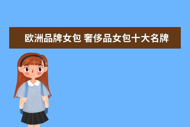 欧洲品牌女包 奢侈品女包十大名牌排行榜有哪些?