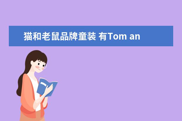 猫和老鼠品牌童装 有Tom and Jerry这个服装品牌吗?属于哪类风格的? - ...