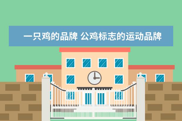 一只鸡的品牌 公鸡标志的运动品牌叫什么