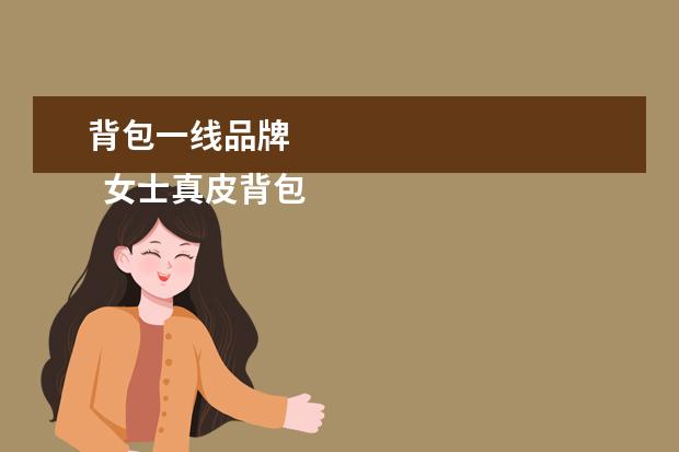 背包一线品牌 
  女士真皮背包品牌1
