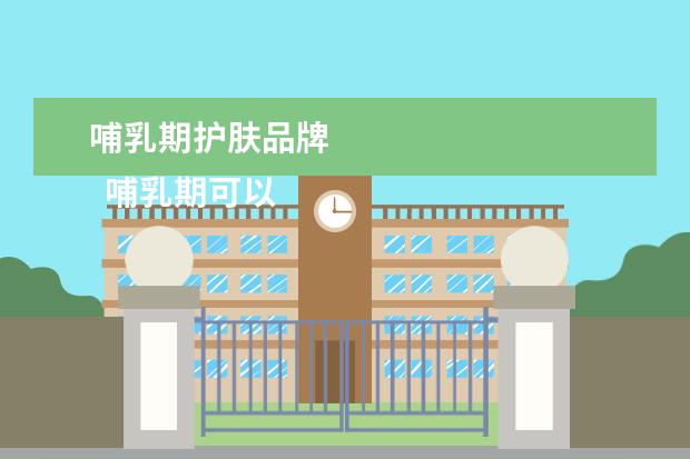 哺乳期护肤品牌 
  哺乳期可以用的水乳推荐2