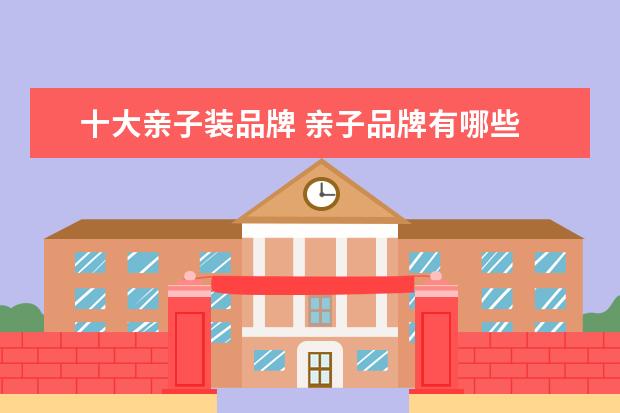 十大亲子装品牌 亲子品牌有哪些