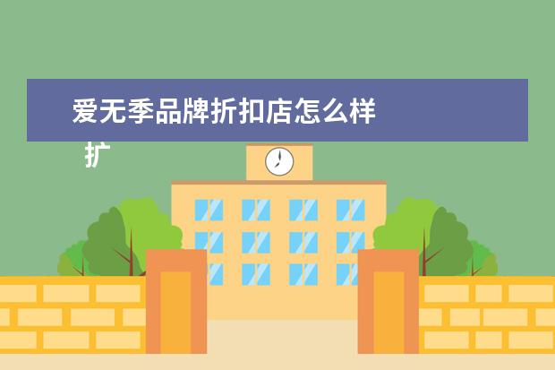 爱无季品牌折扣店怎么样 
  扩展资料
