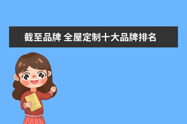 截至品牌 全屋定制十大品牌排名