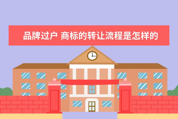 品牌过户 商标的转让流程是怎样的