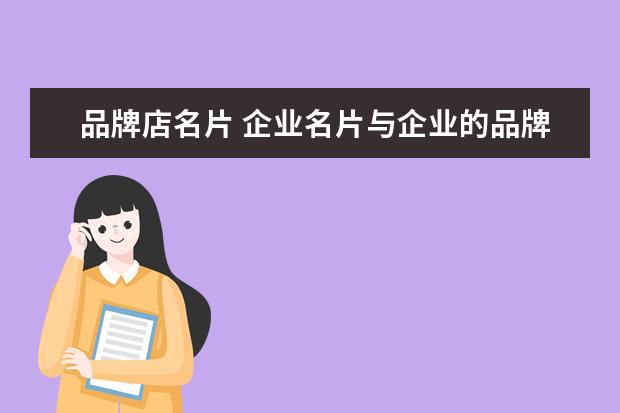 品牌店名片 企业名片与企业的品牌有什么关系?