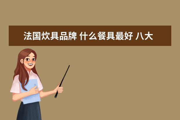 法国炊具品牌 什么餐具最好 八大品牌排行榜