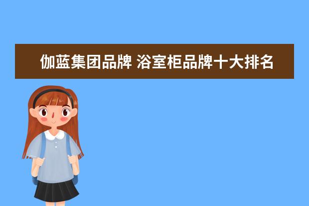 伽蓝集团品牌 浴室柜品牌十大排名