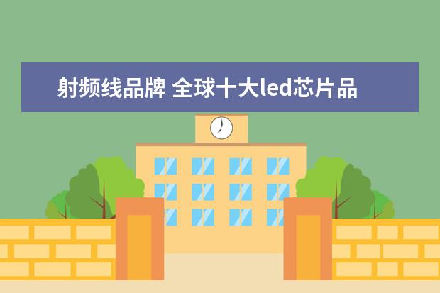 射频线品牌 全球十大led芯片品牌