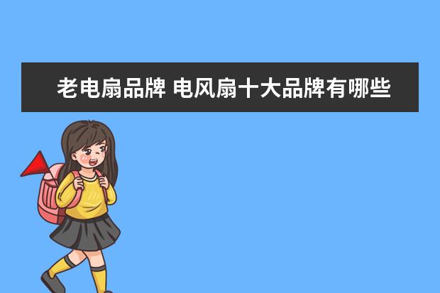 老电扇品牌 电风扇十大品牌有哪些