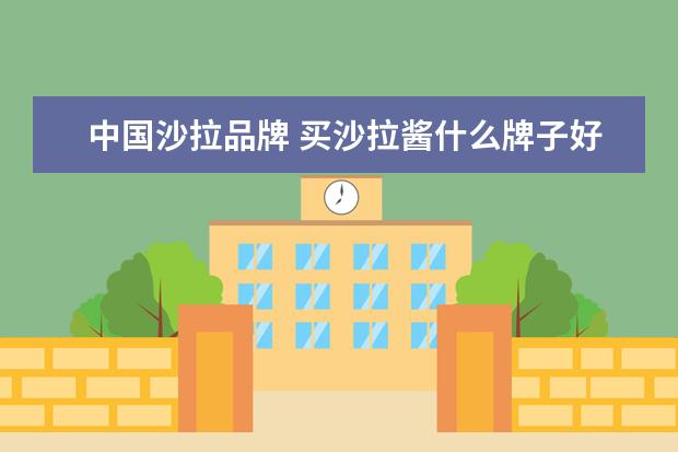 中国沙拉品牌 买沙拉酱什么牌子好