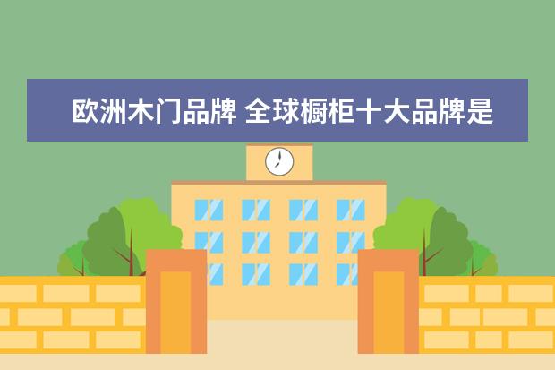 欧洲木门品牌 全球橱柜十大品牌是什么