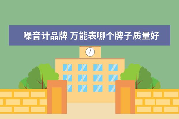 噪音计品牌 万能表哪个牌子质量好
