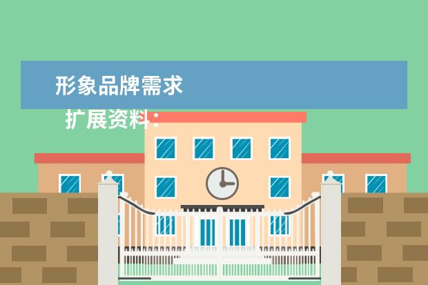 形象品牌需求 
  扩展资料：