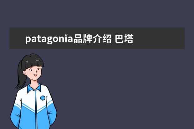 patagonia品牌介绍 巴塔哥尼亚是什么档次的牌子