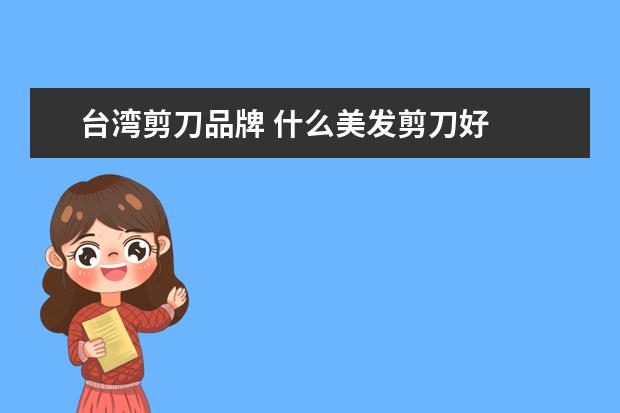 台湾剪刀品牌 什么美发剪刀好