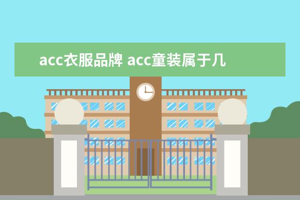 acc衣服品牌 acc童装属于几线品牌