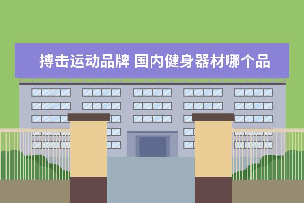 搏击运动品牌 国内健身器材哪个品牌最好?