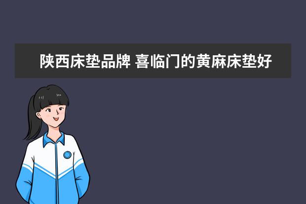 陕西床垫品牌 喜临门的黄麻床垫好吗?
