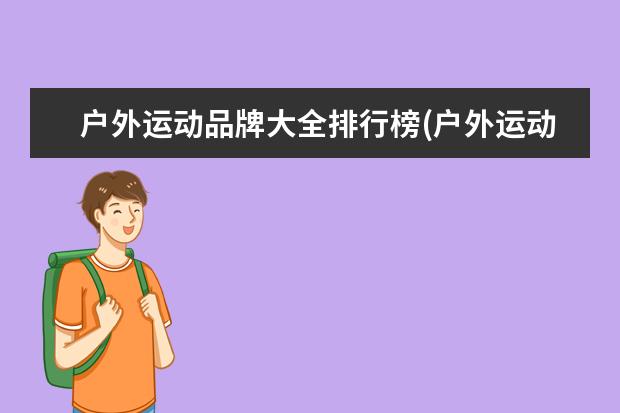 户外运动品牌大全排行榜(户外运动哪个牌子好?-牌子网)