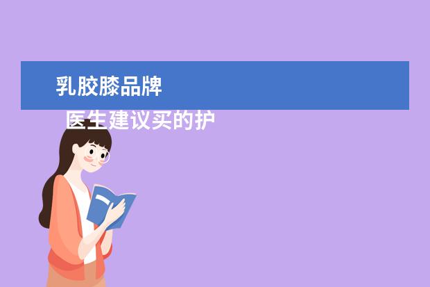 乳胶膝品牌 
  医生建议买的护膝牌子2