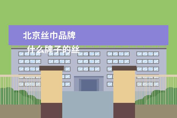 北京丝巾品牌 
  什么牌子的丝巾质量好颜色好1