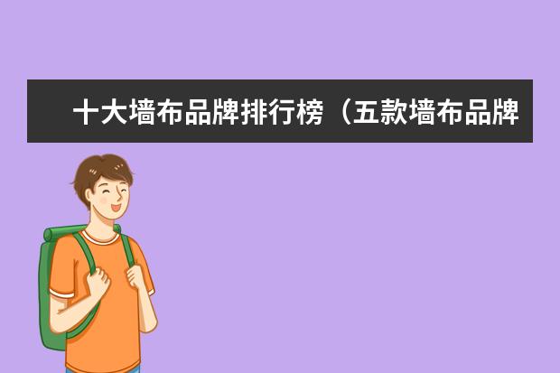 十大墙布品牌排行榜（五款墙布品牌推荐）