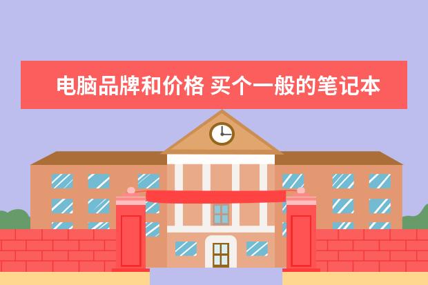 电脑品牌和价格 买个一般的笔记本电脑需要多少钱?