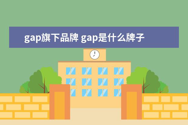 gap旗下品牌 gap是什么牌子的衣服呀?