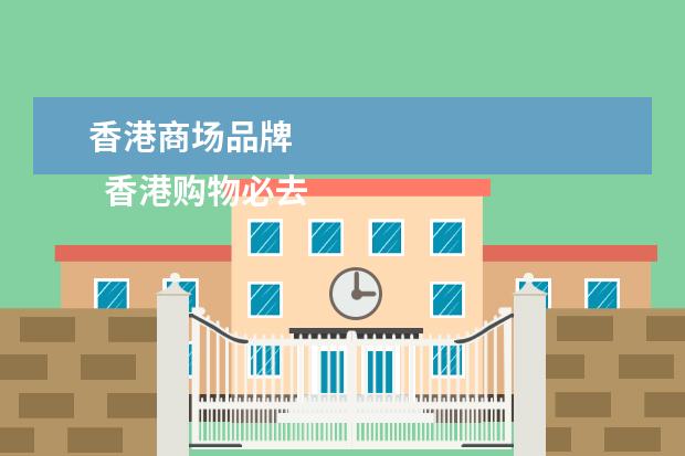 香港商场品牌 
  香港购物必去的十个地方
