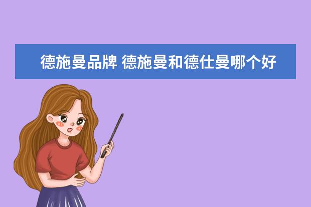 德施曼品牌 德施曼和德仕曼哪个好