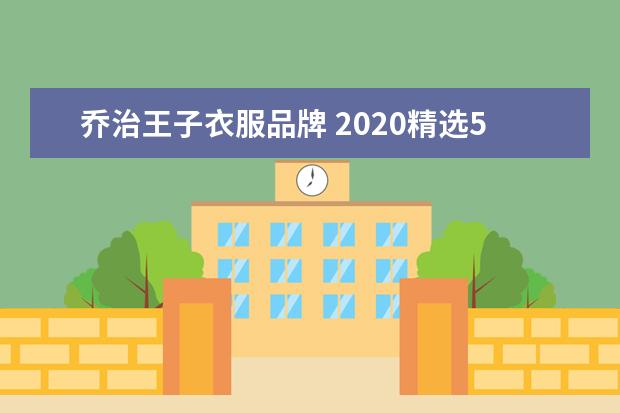 乔治王子衣服品牌 2020精选50个男装最具价值时尚品牌