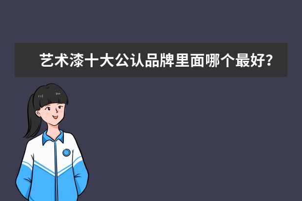 艺术漆十大公认品牌里面哪个最好？