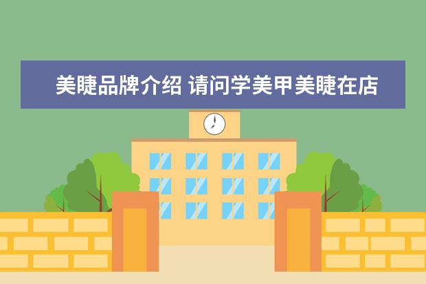 美睫品牌介绍 请问学美甲美睫在店里学还是学校学好些