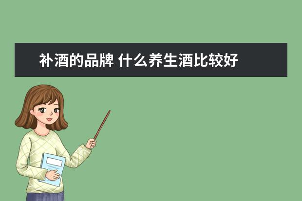 补酒的品牌 什么养生酒比较好