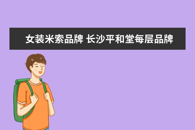 女装米索品牌 长沙平和堂每层品牌名字