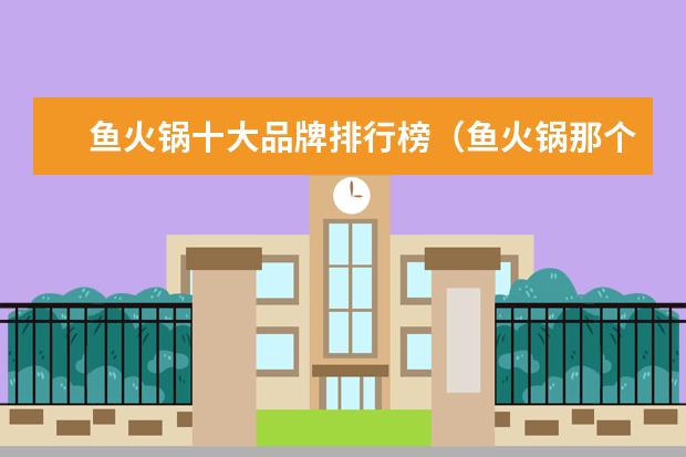 鱼火锅十大品牌排行榜（鱼火锅那个牌子好）