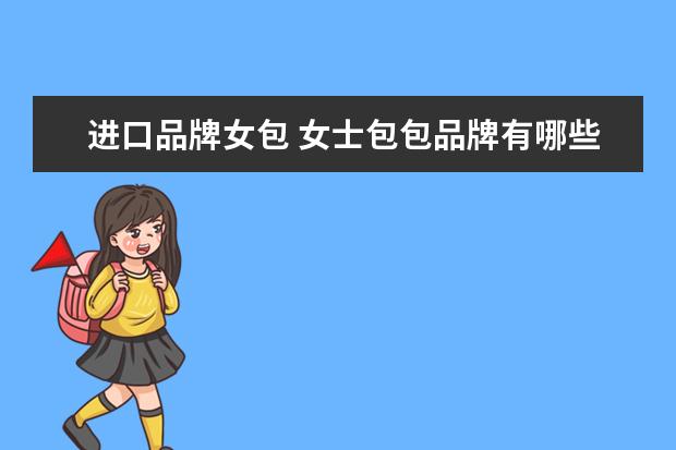 进口品牌女包 女士包包品牌有哪些?