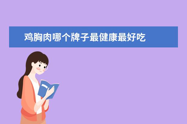 鸡胸肉哪个牌子最健康最好吃