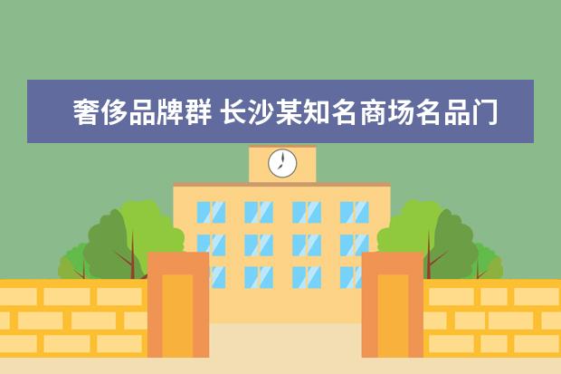 奢侈品牌群 长沙某知名商场名品门店奢侈品竟都是假货,有钱人这...