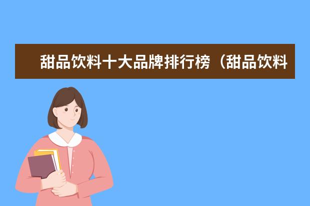 甜品饮料十大品牌排行榜（甜品饮料哪个品牌好）