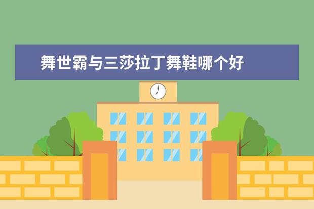 舞世霸与三莎拉丁舞鞋哪个好