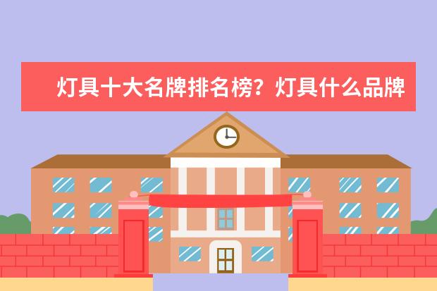 灯具十大名牌排名榜？灯具什么品牌的比较好？