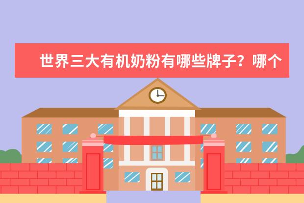 世界三大有机奶粉有哪些牌子？哪个比较好？