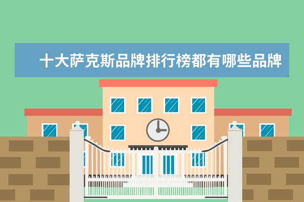 十大萨克斯品牌排行榜都有哪些品牌的？