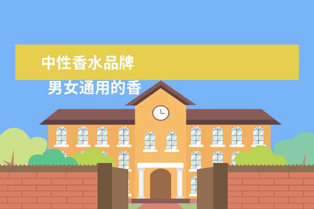 中性香水品牌 
  男女通用的香水哪个牌子好1