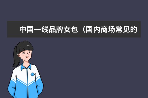 中国一线品牌女包（国内商场常见的女包品牌）