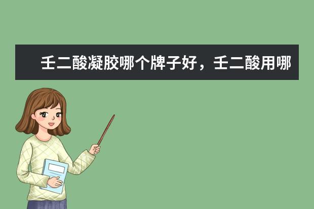 壬二酸凝胶哪个牌子好，壬二酸用哪个牌子