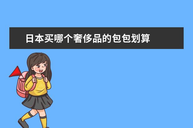 日本买哪个奢侈品的包包划算