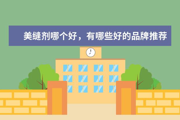 美缝剂哪个好，有哪些好的品牌推荐